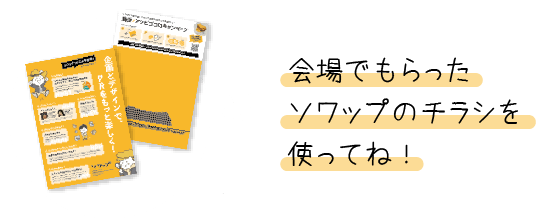 会場でもらったソワップのチラシを使ってね！