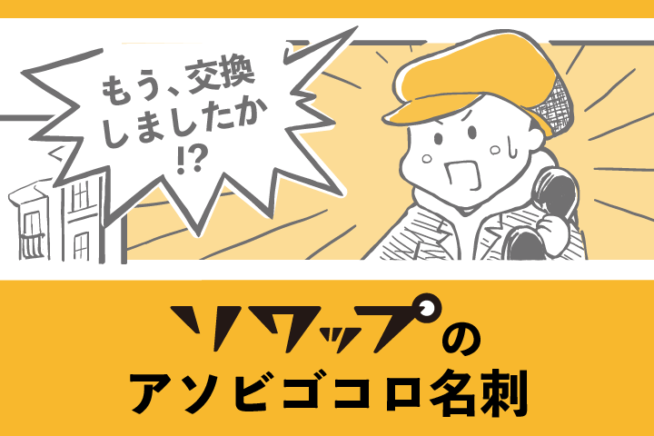 もう交換しましたか！？ソワップのアソビゴコロ名刺