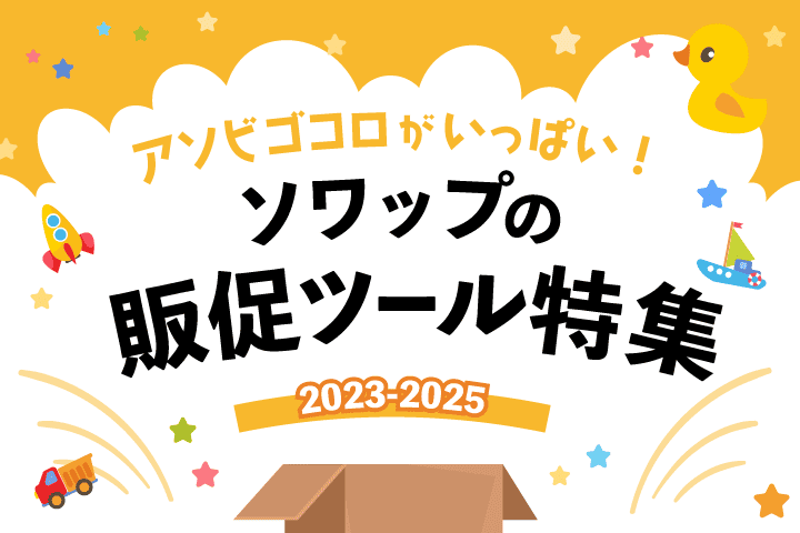 アソビゴコロがいっぱい！ソワップの販促ツール特集2023-2025